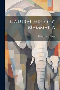 Cover image for Natural History. Mammalia