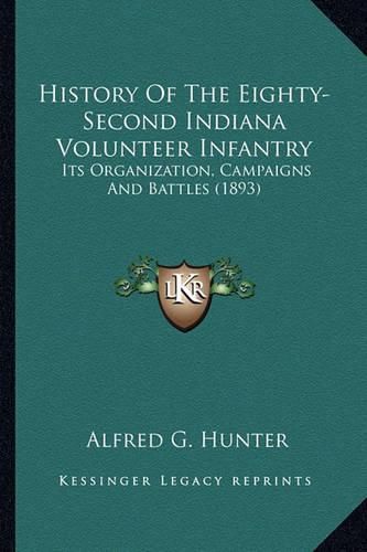 History of the Eighty-Second Indiana Volunteer Infantry History of the Eighty-Second Indiana Volunteer Infantry: Its Organization, Campaigns and Battles (1893) Its Organization, Campaigns and Battles (1893)