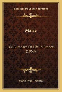 Cover image for Marie: Or Glimpses of Life in France (1869)