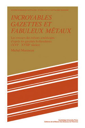 Cover image for Incroyables Gazettes et Fabuleux Metaux: Les Retours des Tresors Americains d'Apres les Gazettes Hollandaises (XVI-XVII Siecles)