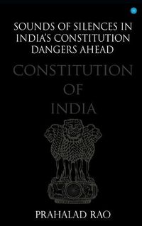 Cover image for Sounds of Silences in India's Constitution- Dangers Ahead