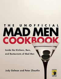 Cover image for The Unofficial Mad Men Cookbook: Inside the Kitchens, Bars, and Restaurants of Mad Men