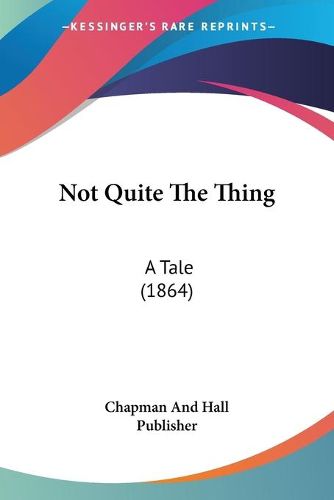 Cover image for Not Quite the Thing: A Tale (1864)