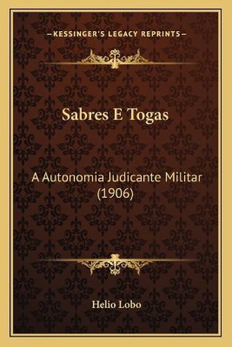 Cover image for Sabres E Togas: A Autonomia Judicante Militar (1906)