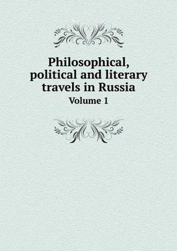 Cover image for Philosophical, political and literary travels in Russia Volume 1