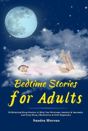 Cover image for Bedtime Stories for Adults: 26 Relaxing Sleep Stories to Help You Overcome Anxiety & Insomnia and Deep Sleep (Meditation & Self-Hypnosis)