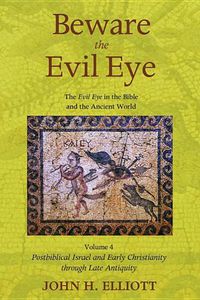 Cover image for Beware the Evil Eye Volume 4: The Evil Eye in the Bible and the Ancient World--Postbiblical Israel and Early Christianity Through Late Antiquity