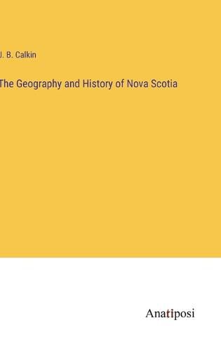 Cover image for The Geography and History of Nova Scotia