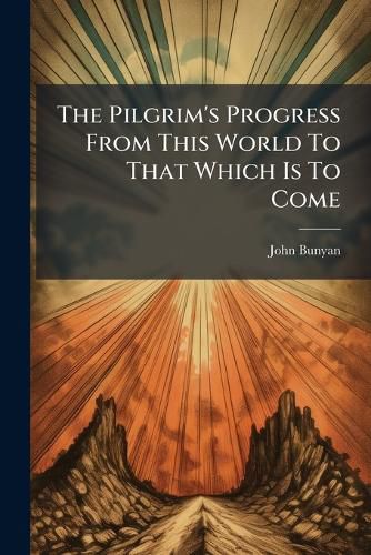 Cover image for The Pilgrim's Progress from This World to That Which Is to Come: The Second Part. Delivered Under the Similitude of a Dream ...