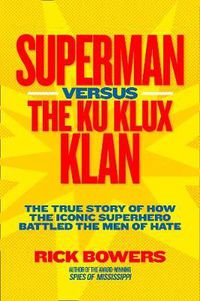 Cover image for Superman vs. the Ku Klux Klan: The True Story of How the Iconic Superhero Battled the Men of Hate