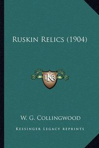 Cover image for Ruskin Relics (1904) Ruskin Relics (1904)