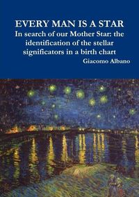 Cover image for EVERY MAN IS A STAR In search of our Mother Star: the identification of the stellar significators in a birth chart