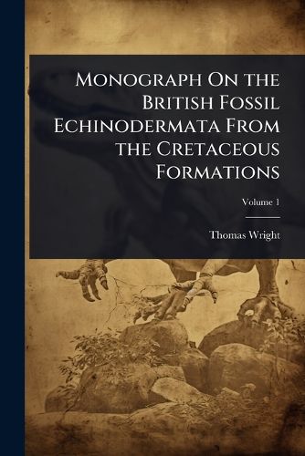 Cover image for Monograph On the British Fossil Echinodermata From the Cretaceous Formations