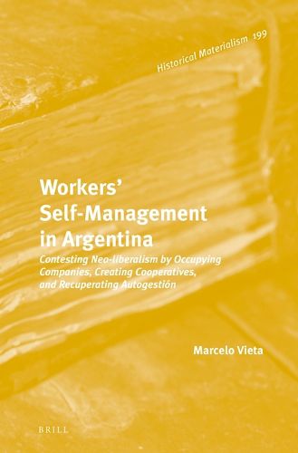 Cover image for Workers' Self-Management in Argentina: Contesting Neo-Liberalism by Occupying Companies, Creating Cooperatives, and Recuperating Autogestion