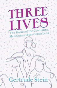 Cover image for Three Lives - The Stories of the Good Anna, Melanctha and the Gentle Lena;With an Introduction by Sherwood Anderson