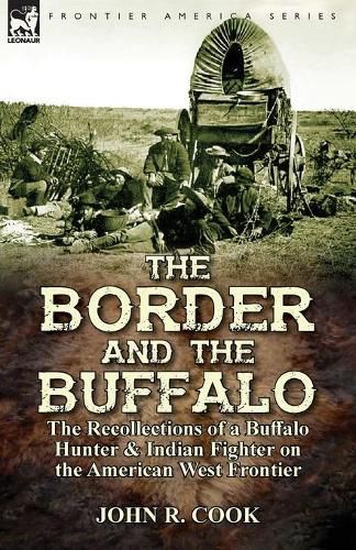 Cover image for The Border and the Buffalo: the Recollections of a Buffalo Hunter & Indian Fighter on the American West Frontier