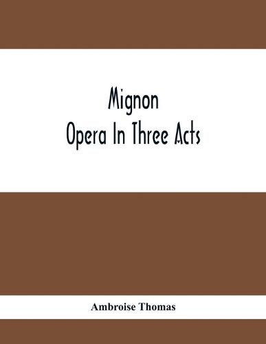 Mignon; Opera In Three Acts