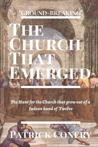 Cover image for The Church That Emerged: The Hunt for the Church that grew out of a Judean band of Twelve