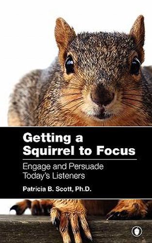 Cover image for Getting a Squirrel to Focus Engage and Persuade Today's Listeners