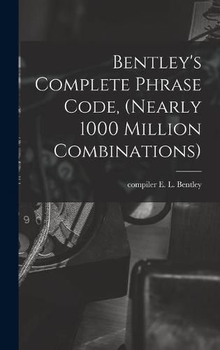 Cover image for Bentley's Complete Phrase Code, (nearly 1000 Million Combinations)