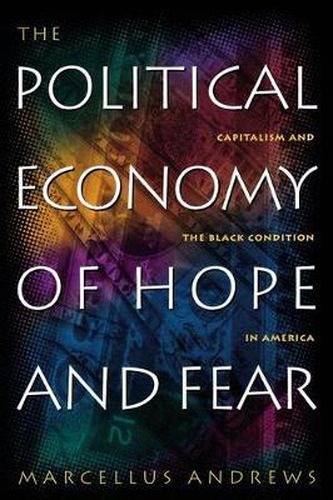 Cover image for The Political Economy of Hope and Fear: Capitalism and the Black Condition in America