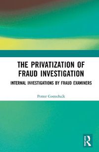 Cover image for The Privatization of Fraud Investigation: Internal Investigations by Fraud Examiners