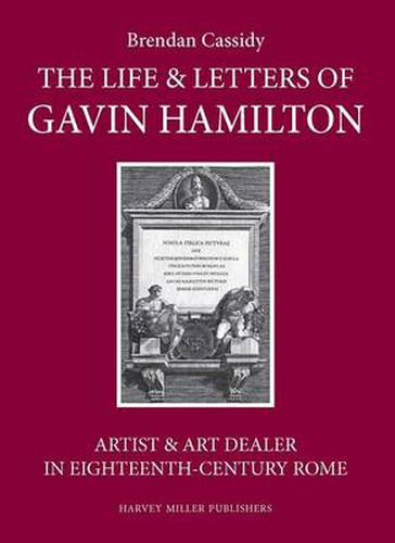 Cover image for The Life & Letters of Gavin Hamilton (1723-1798): Artist & Art Dealer in Eighteenth-Century Rome