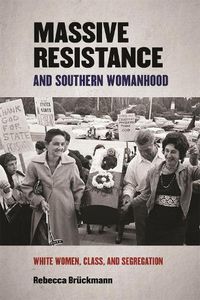 Cover image for Massive Resistance and Southern Womanhood: White Women, Class, and Segregationist Resistance
