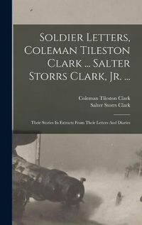 Cover image for Soldier Letters, Coleman Tileston Clark ... Salter Storrs Clark, Jr. ...