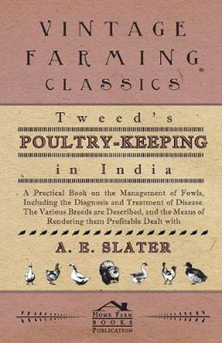 Cover image for Tweed's Poultry-Keeping In India - A Practical Book On The Management Of Fowls, Including The Diagnosis And Treatment Of Disease, The Various Breeds Are Described And The Means Of Rendering Them Profitable Dealt With