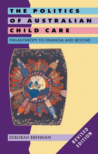 Cover image for The Politics of Australian Child Care: Philanthropy to Feminism and Beyond