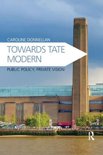 Cover image for Towards Tate Modern: Public Policy, Private Vision