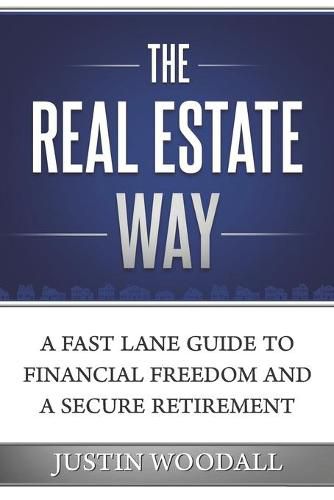 Cover image for The Real Estate Way: A Fast Lane Guide to Financial Freedom and a Secure Retirement