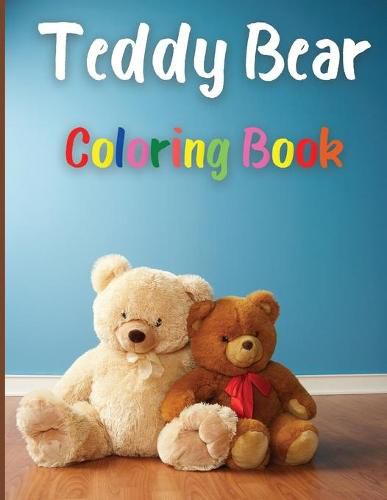Cover image for Teddy Bear Coloring Book: Awesome Teddy Bear Coloring Book Great Gift for Boys & Girls, Ages 2-4 4-6 4-8 6-8 Coloring Fun and Awesome Facts Kids Activities Education and Learning Fun Simple and Cute designs Activity Book