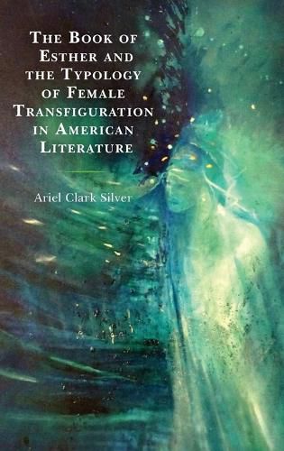 Cover image for The Book of Esther and the Typology of Female Transfiguration in American Literature