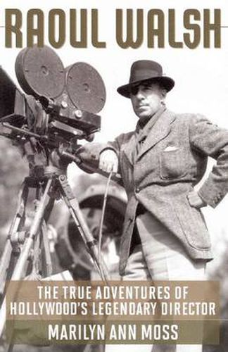 Raoul Walsh: The True Adventures of Hollywood's Legendary Director