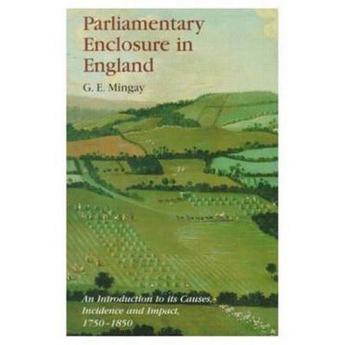 Cover image for Parliamentary Enclosure in England: An Introduction to its Causes, Incidence and Impact, 1750-1850