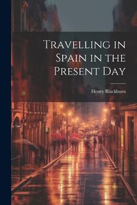 Cover image for Travelling in Spain in the Present Day