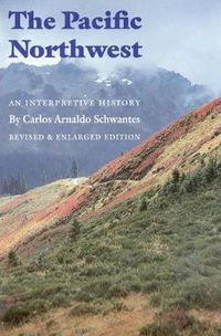 Cover image for The Pacific Northwest: An Interpretive History (Revised and Enlarged Edition)