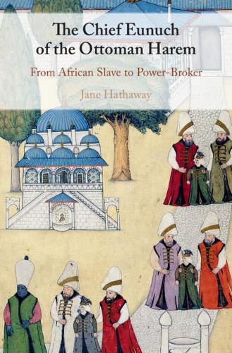 Cover image for The Chief Eunuch of the Ottoman Harem: From African Slave to Power-Broker