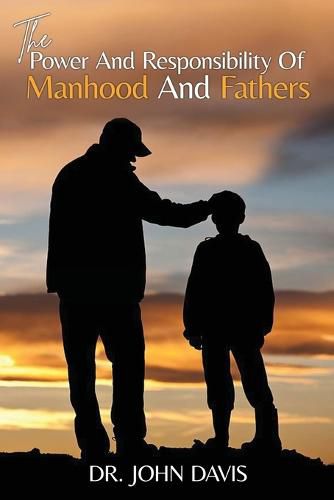 Cover image for The Power And Responsibility Of Manhood And Fathers