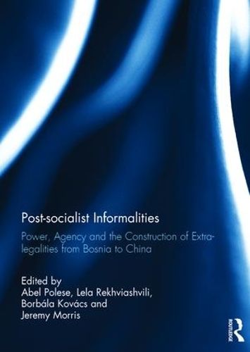 Cover image for Post-socialist Informalities: Power, Agency and the Construction of Extra-legalities from Bosnia to China