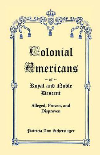 Cover image for Colonial Americans of Royal & Noble Descent: Alleged, Proven, and Disproven