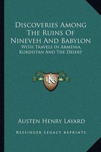 Cover image for Discoveries Among the Ruins of Nineveh and Babylon: With Travels in Armenia, Kurdistan and the Desert