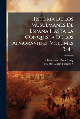 Cover image for Historia de Los Musulmanes de Espa a Hasta La Conquista de Los Almoravides, Volumes 3-4...
