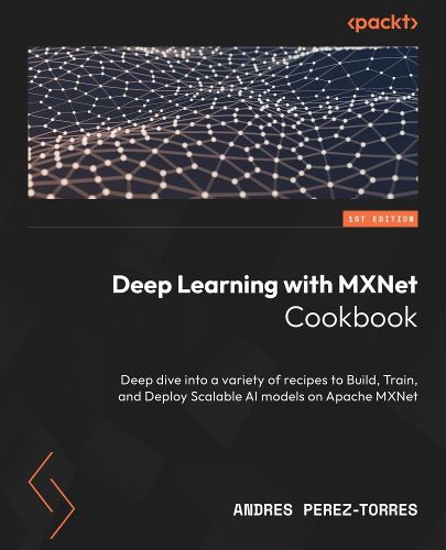 Cover image for Deep Learning with MXNet Cookbook