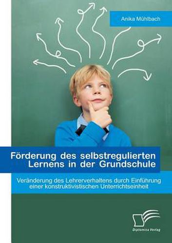 Cover image for Foerderung des selbstregulierten Lernens in der Grundschule: Veranderung des Lehrerverhaltens durch Einfuhrung einer konstruktivistischen Unterrichtseinheit