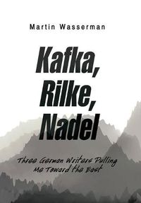 Cover image for Kafka, Rilke, Nadel: Three German Writers Pulling Me Toward the East