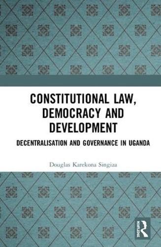 Cover image for Constitutional Law, Democracy and Development: Decentralisation and Governance in Uganda