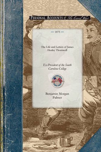 Life & Letters of James Henley Thornwell: Ex-President of the South Carolina College, Late Professor of Theology in the Theological Seminary at Columbia, South Carolina